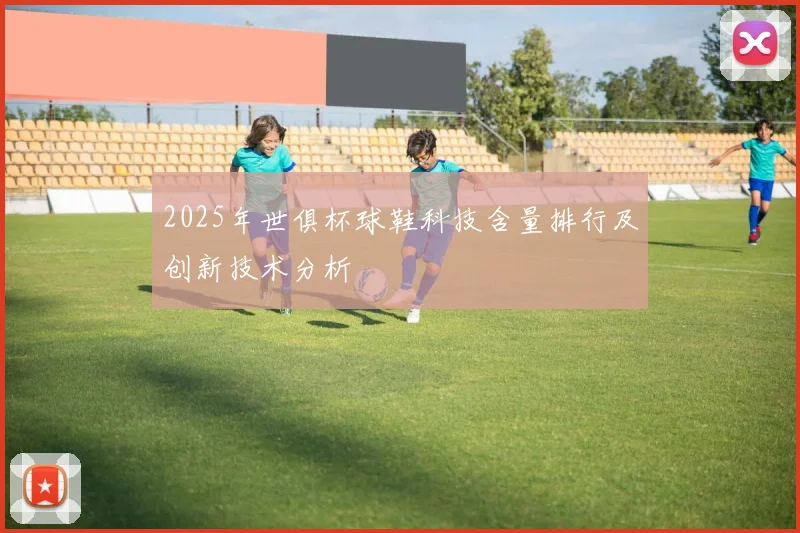 2025年世俱杯球鞋科技含量排行及创新技术分析
