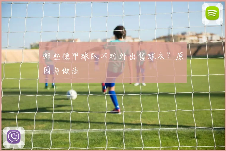哪些德甲球队不对外出售球衣？原因与做法
