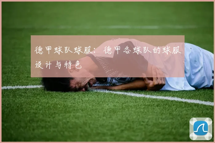 德甲球队球服：德甲各球队的球服设计与特色